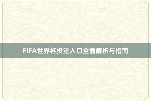 FIFA世界杯投注入口全面解析与指南