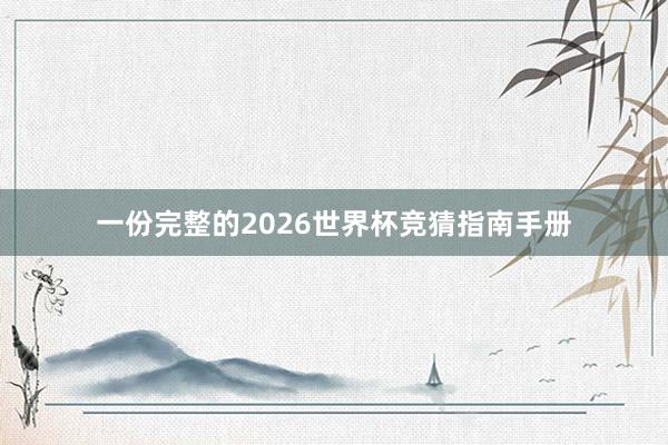 一份完整的2026世界杯竞猜指南手册
