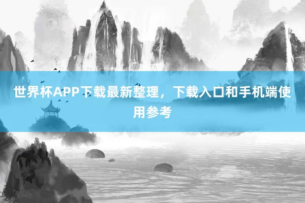世界杯APP下载最新整理，下载入口和手机端使用参考