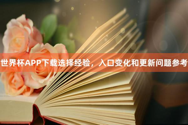 世界杯APP下载选择经验，入口变化和更新问题参考