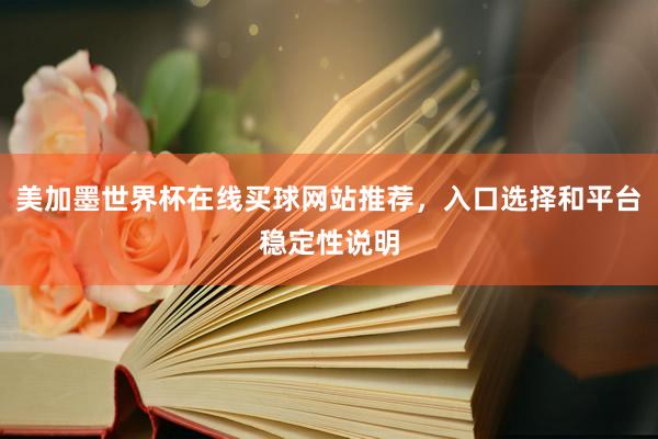 美加墨世界杯在线买球网站推荐，入口选择和平台稳定性说明