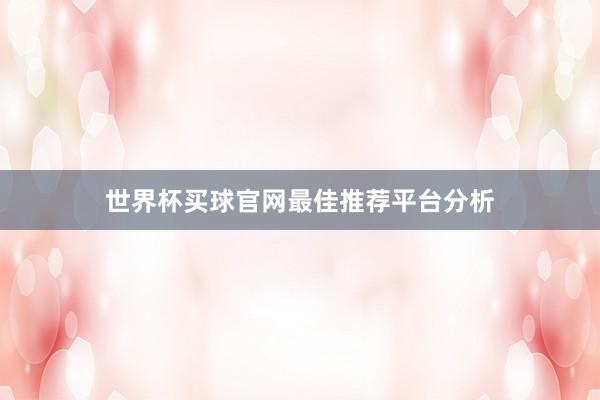 世界杯买球官网最佳推荐平台分析