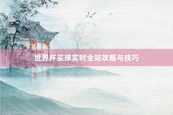 世界杯买球实时全站攻略与技巧