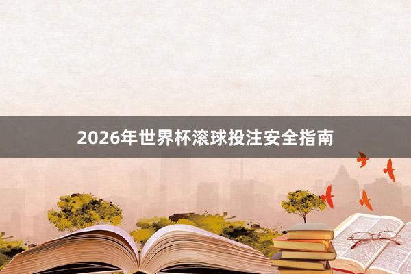 2026年世界杯滚球投注安全指南